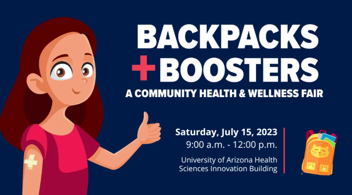 Young girl with bandaids on her arm, giving a thumbs up. Accompanied by the text: Backpacks + Boosters: A Community Health & Wellness Fair. Saturday, July 15, 2023. 9am-12pm, University of Arizona Health Sciences Innovation Building