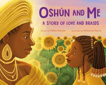 Cover of Oshun and Me: A Story of Love and Braids. It is a drawing of an older Black woman and a young Black girl looking at each other in a sunflower field at sunset. 