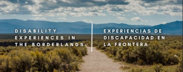 Desert landscape with a dirt road down the middle. White text reads: Disability Experiences in the Boarderlands, Experiencias de discapacidad en la frontera